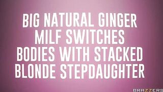 Brazzers - Big Natural Ginger MILF Switches Bodies with Stacked Blonde Stepdaughter